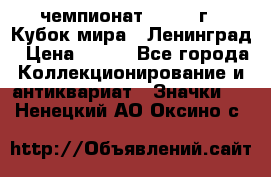 11.1) чемпионат : 1988 г - Кубок мира - Ленинград › Цена ­ 149 - Все города Коллекционирование и антиквариат » Значки   . Ненецкий АО,Оксино с.